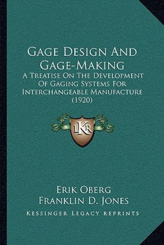 Kniha Gage Design and Gage-Making: A Treatise on the Development of Gaging Systems for Interchangeable Manufacture (1920) Erik Oberg