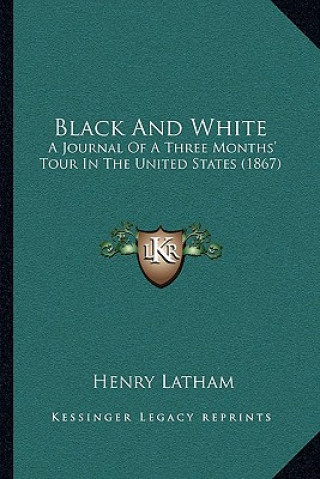 Könyv Black and White: A Journal of a Three Months' Tour in the United States (1867) Henry Latham