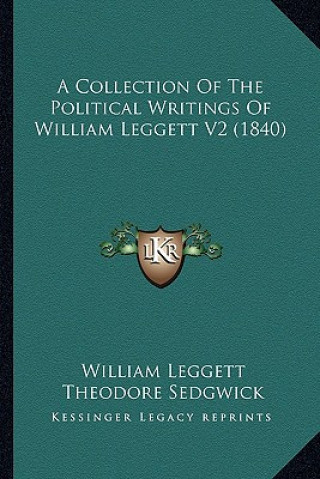 Kniha A Collection of the Political Writings of William Leggett V2a Collection of the Political Writings of William Leggett V2 (1840) (1840) William Leggett