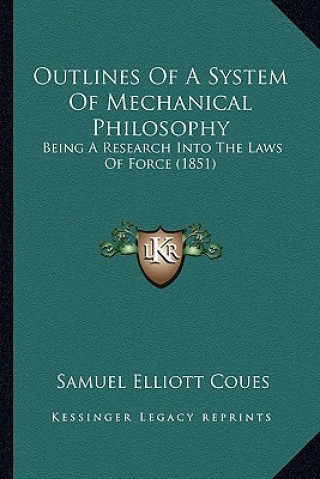 Knjiga Outlines of a System of Mechanical Philosophy: Being a Research Into the Laws of Force (1851) Samuel Elliott Coues