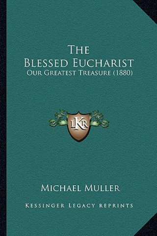 Kniha The Blessed Eucharist: Our Greatest Treasure (1880) Michael Muller