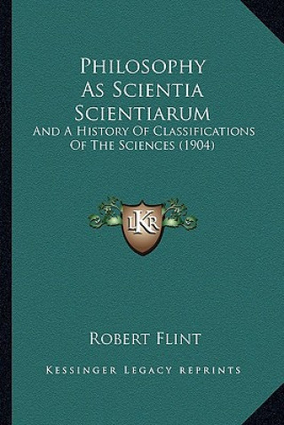 Libro Philosophy As Scientia Scientiarum: And A History Of Classifications Of The Sciences (1904) Robert Flint