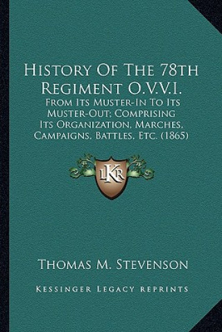 Carte History of the 78th Regiment O.V.V.I.: From Its Muster-In to Its Muster-Out; Comprising Its Organization, Marches, Campaigns, Battles, Etc. (1865) Thomas M. Stevenson