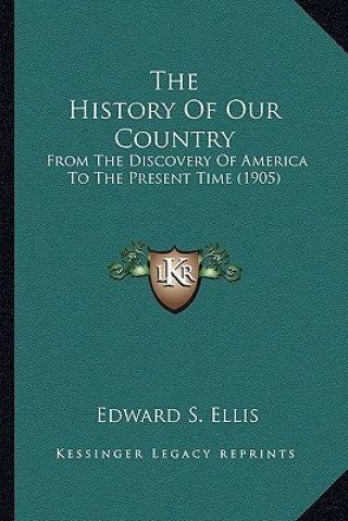 Book The History Of Our Country: From The Discovery Of America To The Present Time (1905) Edward S. Ellis