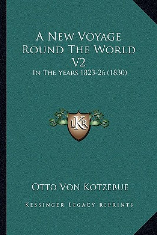 Könyv A New Voyage Round the World V2 a New Voyage Round the World V2: In the Years 1823-26 (1830) in the Years 1823-26 (1830) Otto Von Kotzebue