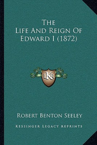 Könyv The Life and Reign of Edward I (1872) Robert Benton Seeley