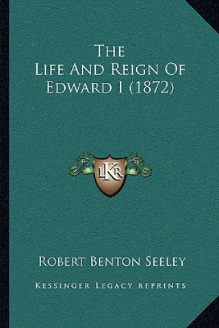 Kniha The Life and Reign of Edward I (1872) Robert Benton Seeley