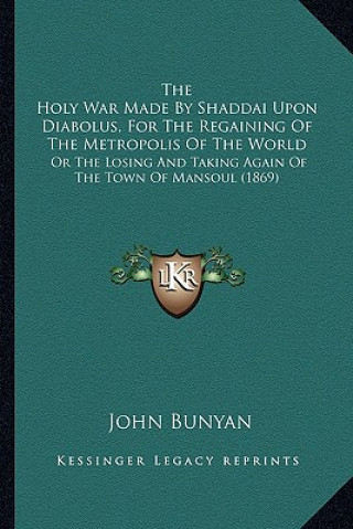 Książka The Holy War Made by Shaddai Upon Diabolus, for the Regaininthe Holy War Made by Shaddai Upon Diabolus, for the Regaining of the Metropolis of the Wor Bunyan  John  Jr.