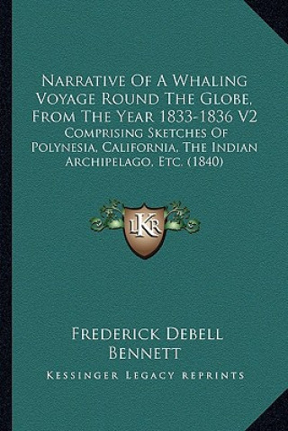 Könyv Narrative of a Whaling Voyage Round the Globe, from the Year 1833-1836 V2: Comprising Sketches of Polynesia, California, the Indian Archipelago, Etc. Frederick Debell Bennett