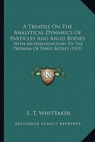 Kniha A Treatise on the Analytical Dynamics of Particles and Rigid Bodies: With an Introduction to the Problem of Three Bodies (1917) E. T. Whittaker