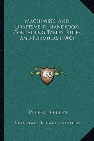 Kniha Machinists' and Draftsmen's Handbook; Containing Tables, Rulmachinists' and Draftsmen's Handbook; Containing Tables, Rules and Formulas (1900) Es and Peder Lobben