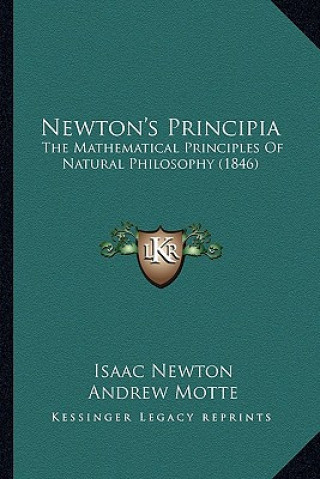 Kniha Newton's Principia: The Mathematical Principles of Natural Philosophy (1846) the Mathematical Principles of Natural Philosophy (1846) Isaac Newton