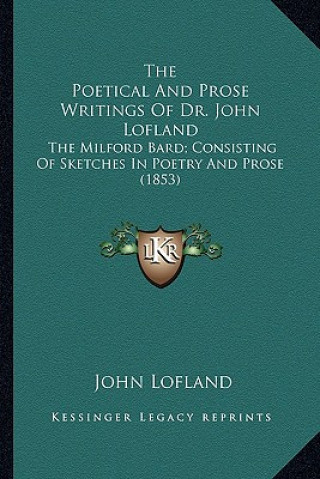 Książka The Poetical and Prose Writings of Dr. John Lofland: The Milford Bard; Consisting of Sketches in Poetry and Prose (1853) John Lofland