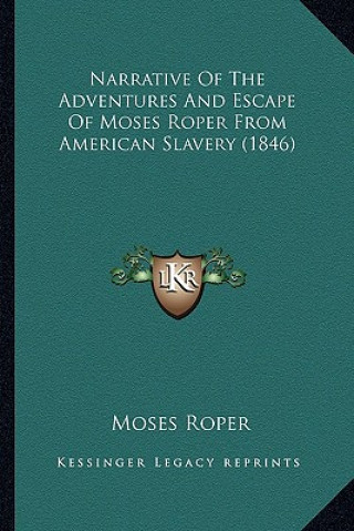 Kniha Narrative of the Adventures and Escape of Moses Roper from Anarrative of the Adventures and Escape of Moses Roper from American Slavery (1846) Merican Moses Roper