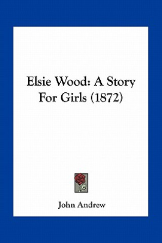 Книга Elsie Wood: A Story For Girls (1872) John Andrew