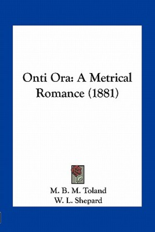 Książka Onti Ora: A Metrical Romance (1881) Mary Bertha McKenzie Toland