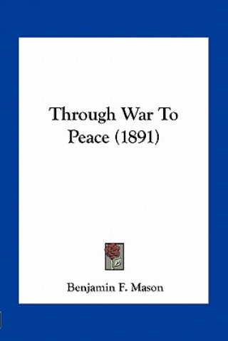 Könyv Through War to Peace (1891) Benjamin F. Mason