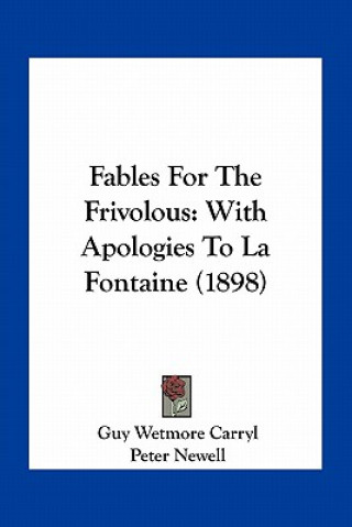 Kniha Fables for the Frivolous: With Apologies to La Fontaine (1898) Guy Wetmore Carryl