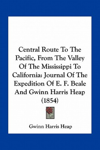 Buch Central Route to the Pacific, from the Valley of the Mississippi to California: Journal of the Expedition of E. F. Beale and Gwinn Harris Heap (1854) Gwinn Harris Heap