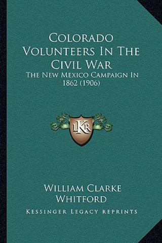 Carte Colorado Volunteers in the Civil War: The New Mexico Campaign in 1862 (1906) the New Mexico Campaign in 1862 (1906) William Clarke Whitford