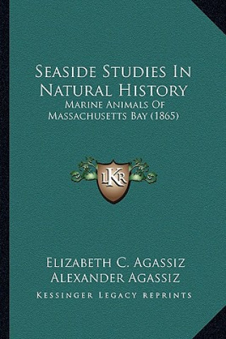 Kniha Seaside Studies In Natural History: Marine Animals Of Massachusetts Bay (1865) Elizabeth Cabot Cary Agassiz