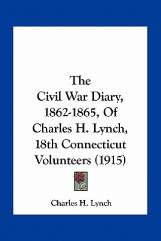 Buch The Civil War Diary, 1862-1865, of Charles H. Lynch, 18th Connecticut Volunteers (1915) Charles H. Lynch