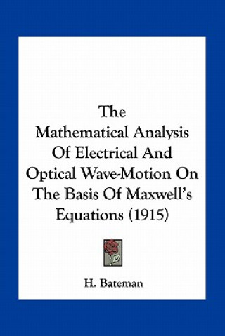 Könyv The Mathematical Analysis of Electrical and Optical Wave-Motion on the Basis of Maxwell's Equations (1915) H. Bateman