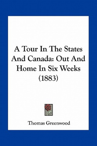 Könyv A Tour in the States and Canada: Out and Home in Six Weeks (1883) Thomas Greenwood