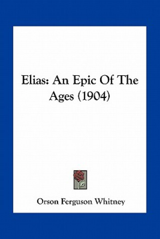 Carte Elias: An Epic of the Ages (1904) Orson Ferguson Whitney