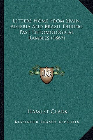 Carte Letters Home from Spain, Algeria and Brazil During Past Entoletters Home from Spain, Algeria and Brazil During Past Entomological Rambles (1867) Molog Hamlet Clark