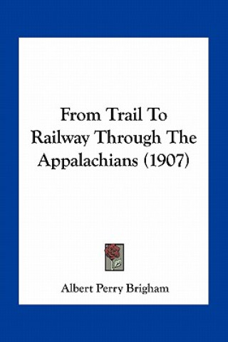 Carte From Trail to Railway Through the Appalachians (1907) Albert Perry Brigham
