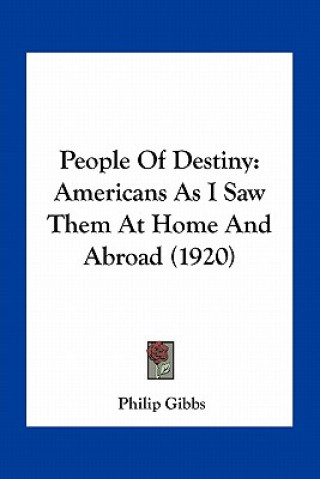 Carte People of Destiny: Americans as I Saw Them at Home and Abroad (1920) Philip Gibbs