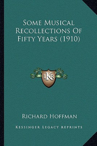 Könyv Some Musical Recollections of Fifty Years (1910) Richard Hoffman