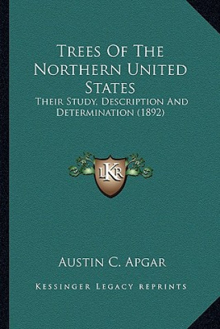 Kniha Trees of the Northern United States: Their Study, Description and Determination (1892) Austin Craig Apgar