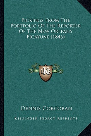 Kniha Pickings from the Portfolio of the Reporter of the New Orleapickings from the Portfolio of the Reporter of the New Orleans Picayune (1846) NS Picayune Dennis Corcoran