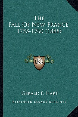 Kniha The Fall of New France, 1755-1760 (1888) the Fall of New France, 1755-1760 (1888) Gerald E. Hart