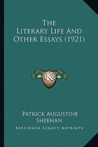 Kniha The Literary Life and Other Essays (1921) the Literary Life and Other Essays (1921) Patrick Augustine Sheehan