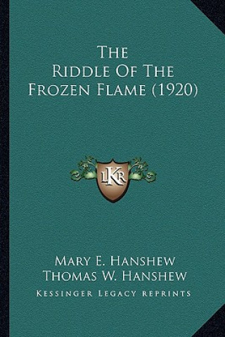 Kniha The Riddle of the Frozen Flame (1920) the Riddle of the Frozen Flame (1920) Mary E. Hanshew