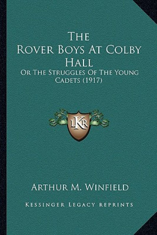 Kniha The Rover Boys at Colby Hall the Rover Boys at Colby Hall: Or the Struggles of the Young Cadets (1917) or the Struggles of the Young Cadets (1917) Arthur M. Winfield