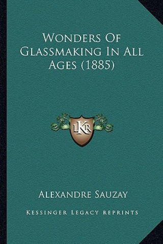 Kniha Wonders of Glassmaking in All Ages (1885) Alexandre Sauzay