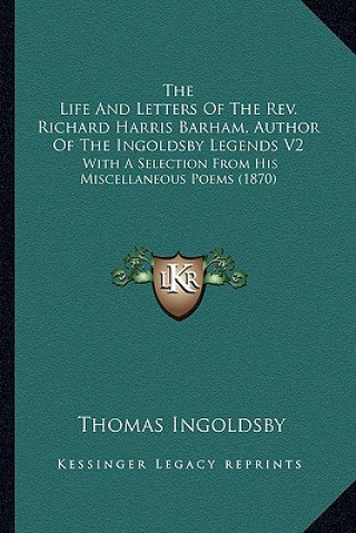 Książka The Life and Letters of the REV. Richard Harris Barham, Auththe Life and Letters of the REV. Richard Harris Barham, Author of the Ingoldsby Legends V2 Thomas Ingoldsby