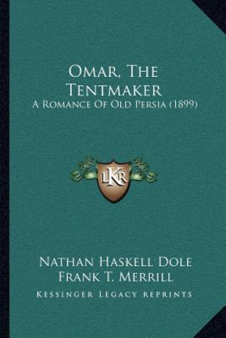 Книга Omar, the Tentmaker: A Romance of Old Persia (1899) Nathan Haskell Dole