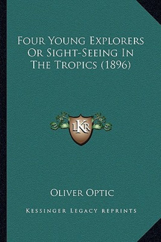 Knjiga Four Young Explorers or Sight-Seeing in the Tropics (1896) Oliver Optic