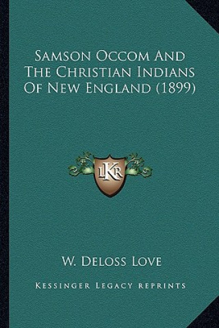 Kniha Samson Occom and the Christian Indians of New England (1899) W. Deloss Love