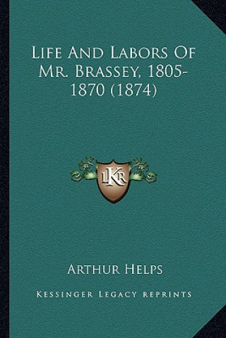 Könyv Life and Labors of Mr. Brassey, 1805-1870 (1874) Arthur Helps