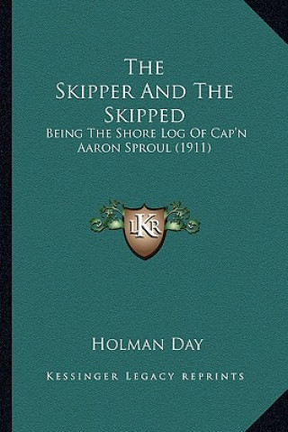 Kniha The Skipper and the Skipped: Being the Shore Log of Cap'n Aaron Sproul (1911) Holman Day