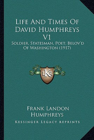 Libro Life and Times of David Humphreys V1: Soldier, Statesman, Poet; Belov'd of Washington (1917) Frank Landon Humphreys