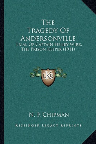 Carte The Tragedy of Andersonville: Trial of Captain Henry Wirz, the Prison Keeper (1911) N. P. Chipman