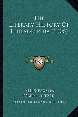 Knjiga The Literary History Of Philadelphia (1906) Ellis Paxson Oberholtzer