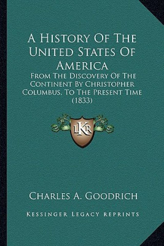 Carte A History Of The United States Of America: From The Discovery Of The Continent By Christopher Columbus, To The Present Time (1833) Charles A. Goodrich